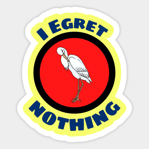 I Egret Nothing - Egret Pun Sticker by Allthingspunny